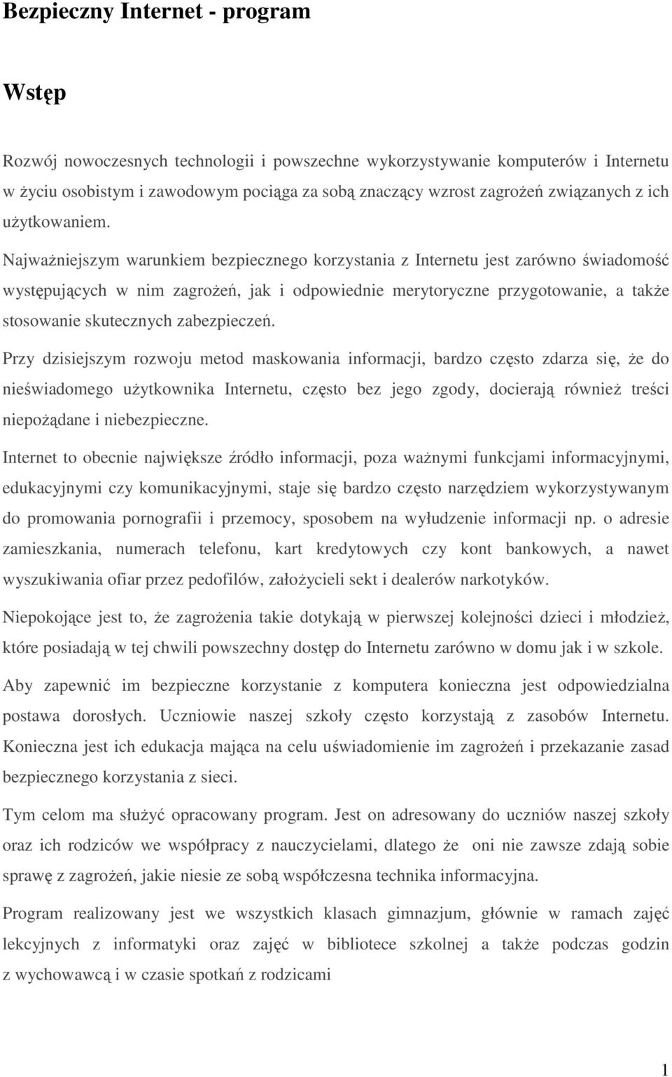 NajwaŜniejszym warunkiem bezpiecznego korzystania z Internetu jest zarówno świadomość występujących w nim zagroŝeń, jak i odpowiednie merytoryczne przygotowanie, a takŝe stosowanie skutecznych
