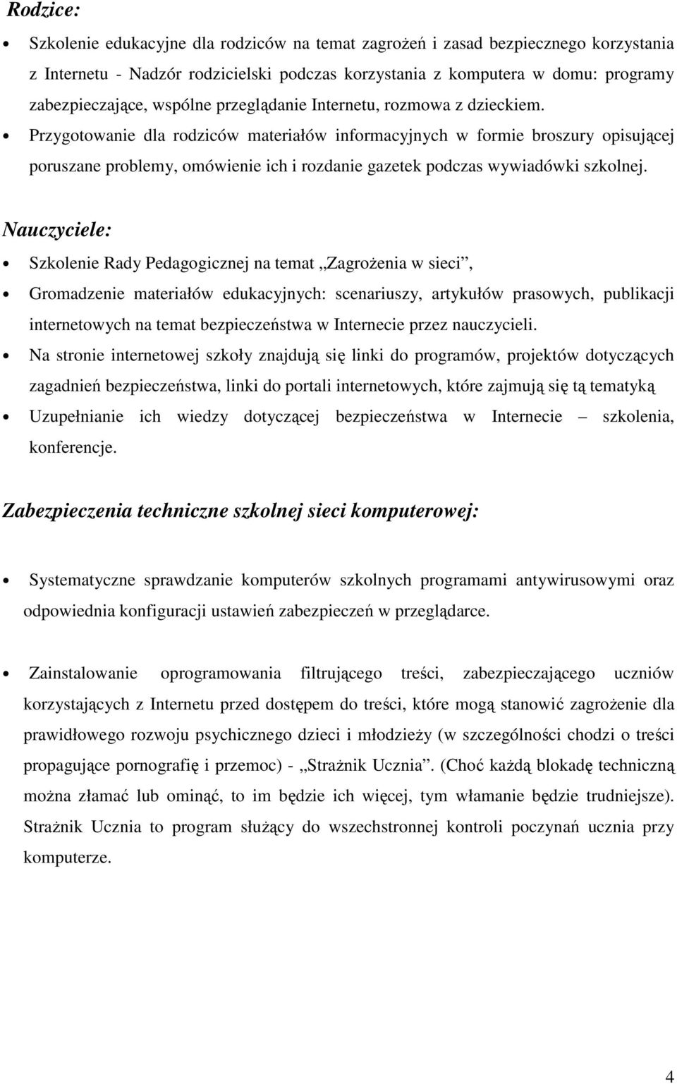 Przygotowanie dla rodziców materiałów informacyjnych w formie broszury opisującej poruszane problemy, omówienie ich i rozdanie gazetek podczas wywiadówki szkolnej.