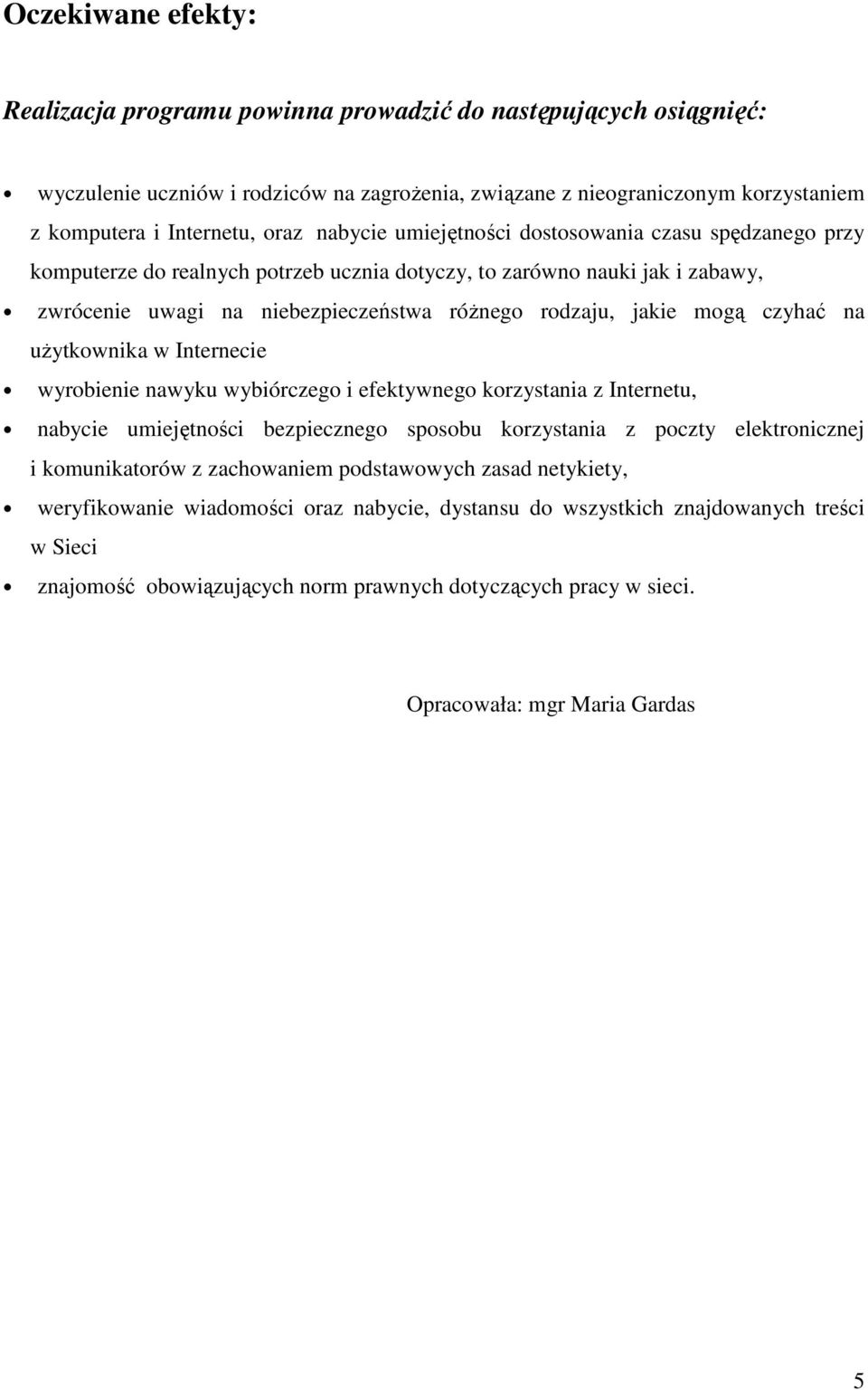 czyhać na uŝytkownika w Internecie wyrobienie nawyku wybiórczego i efektywnego korzystania z Internetu, nabycie umiejętności bezpiecznego sposobu korzystania z poczty elektronicznej i komunikatorów z