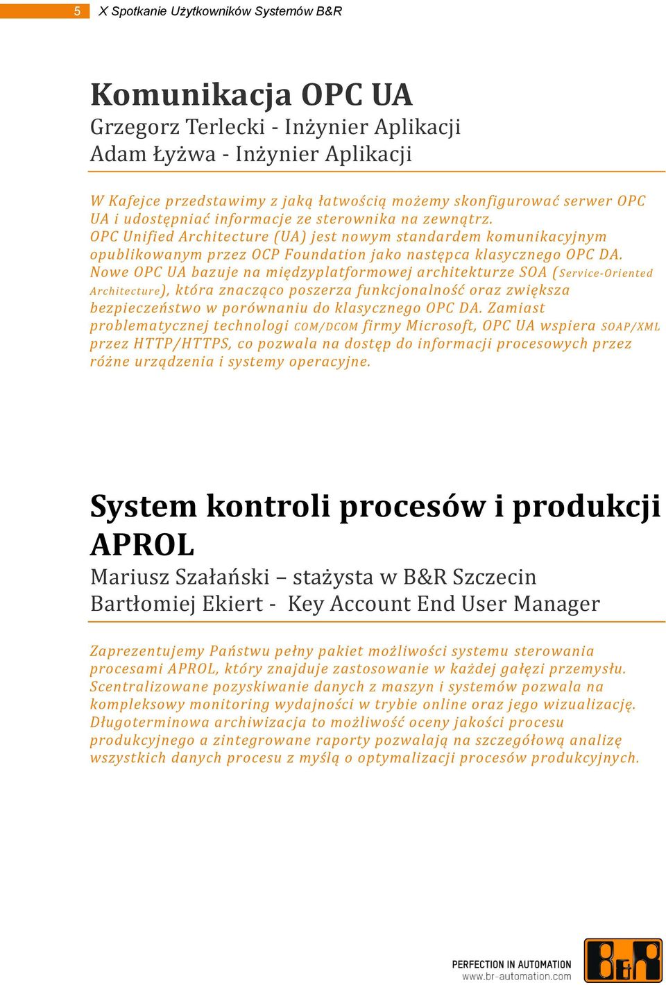 OPC Unified Architecture (UA) jest nowym standardem komunikacyjnym opublikowanym przez OCP Foundation jako następca klasycznego OPC DA.