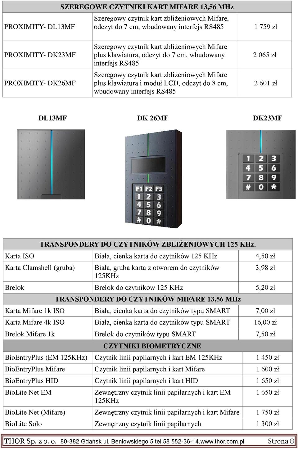 wbudowany interfejs RS485 2 065 zł 2 601 zł DL13MF DK 26MF DK23MF TRANSPONDERY DO CZYTNIKÓW ZBLIŻENIOWYCH 125 KHz.