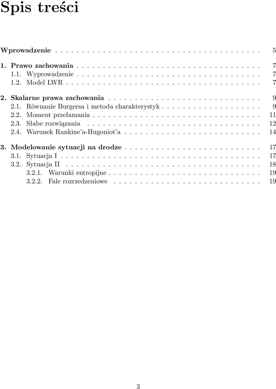 Warunek Rankine a-hugoniot a.......................... 14 3. Modelowanie sytuacji na drodze.......................... 17 3.1. Sytuacja I...................................... 17 3.. Sytuacja II..................................... 18 3.