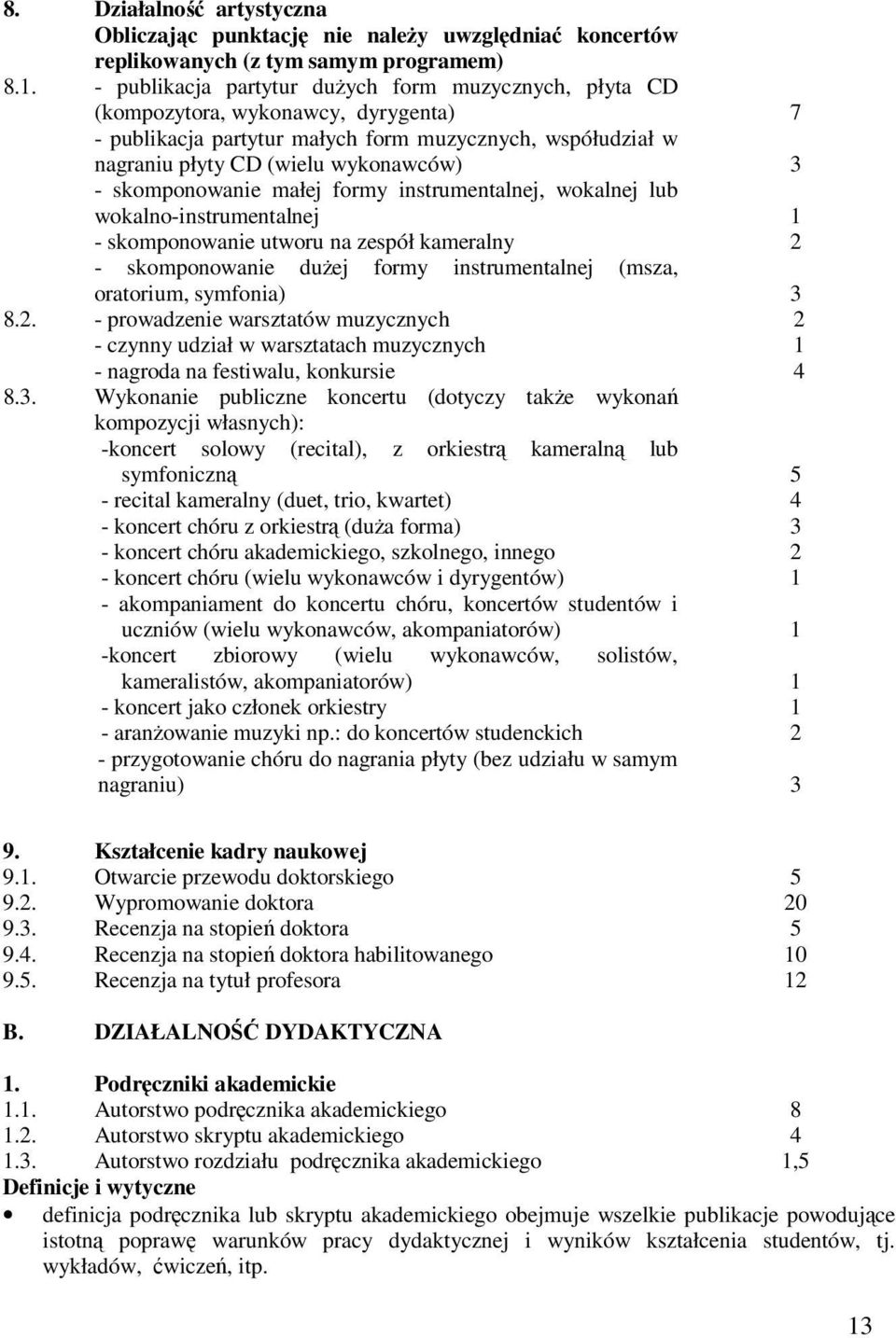 skomponowanie małej formy instrumentalnej, wokalnej lub wokalno-instrumentalnej - skomponowanie utworu na zespół kameralny - skomponowanie dużej formy instrumentalnej (msza, oratorium, symfonia) 8.2.