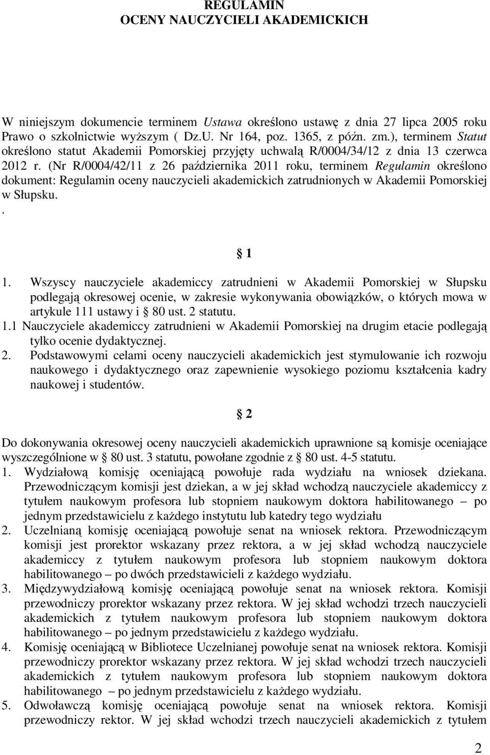 (Nr R/0004/42/ z 26 października 20 roku, terminem Regulamin określono dokument: Regulamin oceny nauczycieli akademickich zatrudnionych w Akademii Pomorskiej w Słupsku.
