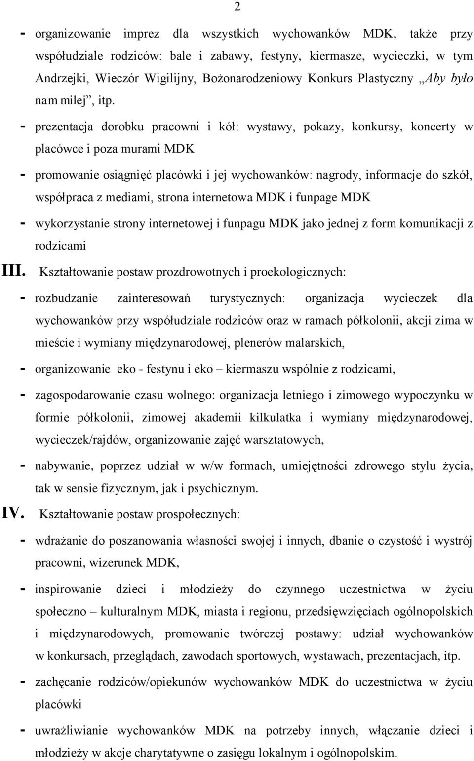 - prezentacja dorobku pracowni i kół: wystawy, pokazy, konkursy, koncerty w placówce i poza murami MDK - promowanie osiągnięć placówki i jej wychowanków: nagrody, informacje do szkół, współpraca z