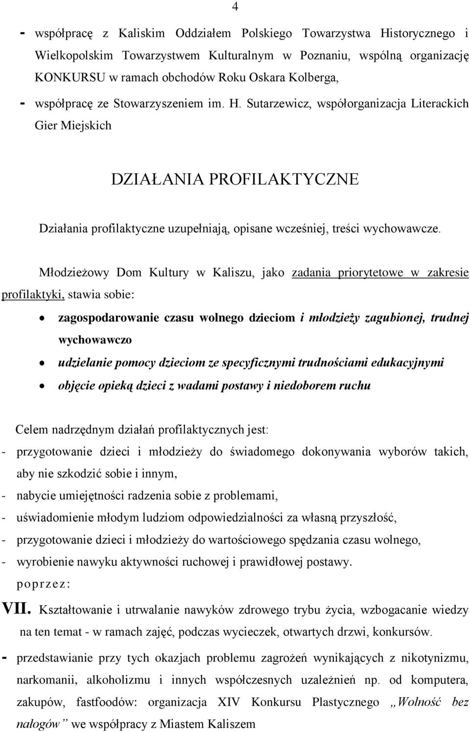 Młodzieżowy Dom Kultury w Kaliszu, jako zadania priorytetowe w zakresie profilaktyki, stawia sobie: zagospodarowanie czasu wolnego dzieciom i młodzieży zagubionej, trudnej wychowawczo udzielanie