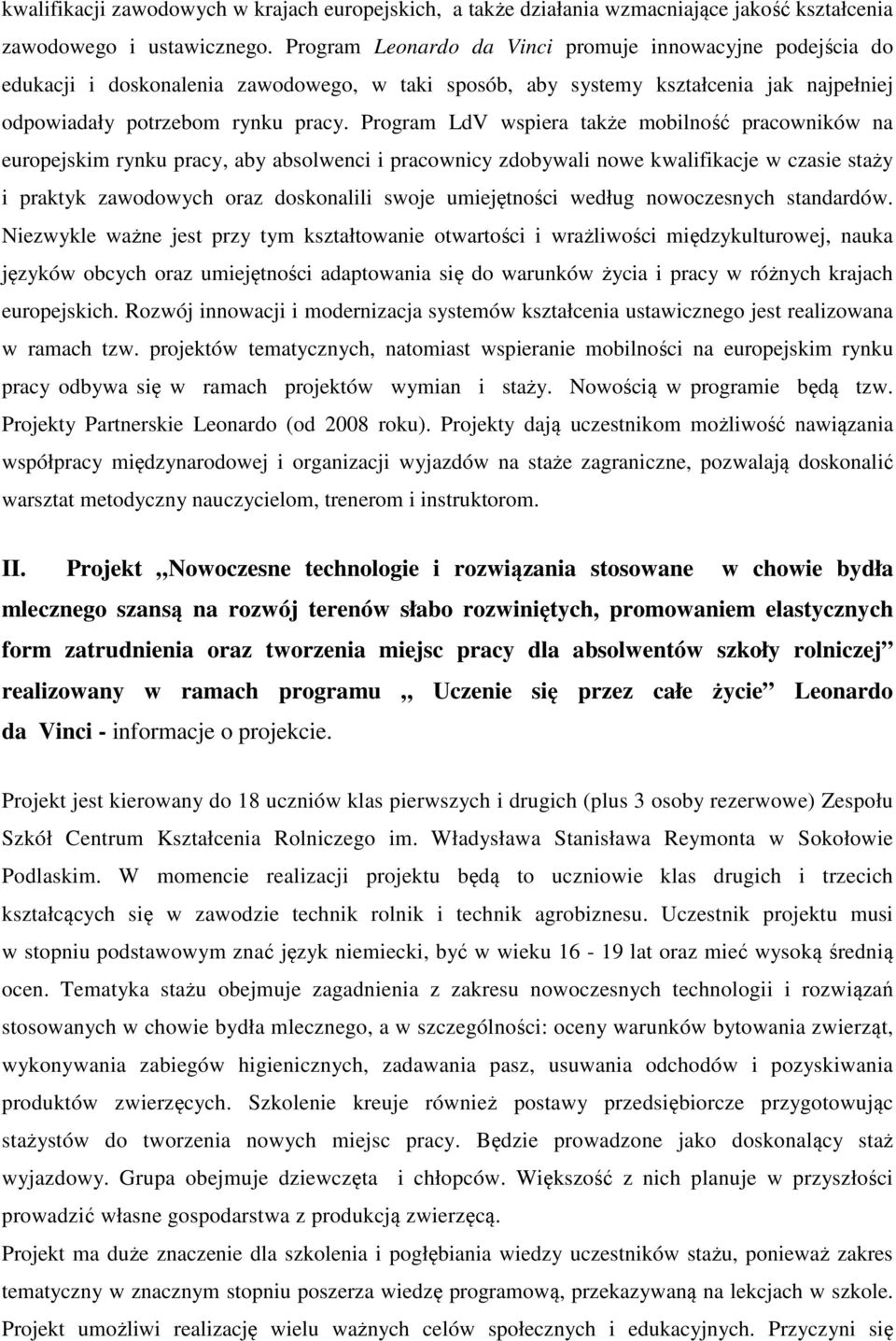 Program LdV wspiera także mobilność pracowników na europejskim rynku pracy, aby absolwenci i pracownicy zdobywali nowe kwalifikacje w czasie staży i praktyk zawodowych oraz doskonalili swoje