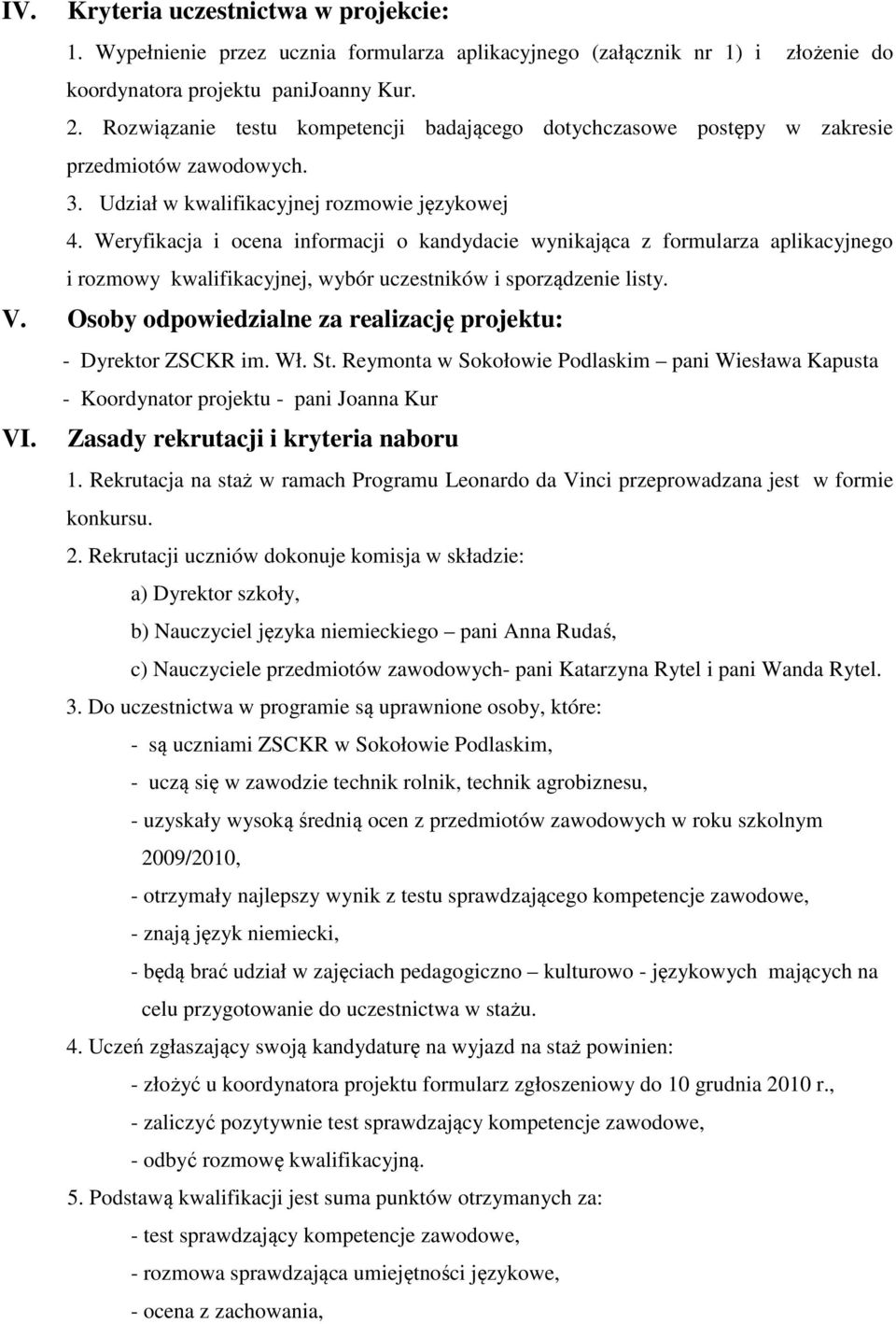 Weryfikacja i ocena informacji o kandydacie wynikająca z formularza aplikacyjnego i rozmowy kwalifikacyjnej, wybór uczestników i sporządzenie listy. V.