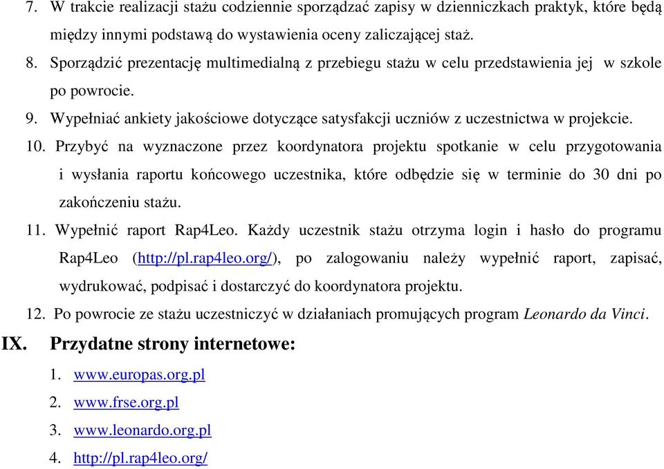 Przybyć na wyznaczone przez koordynatora projektu spotkanie w celu przygotowania i wysłania raportu końcowego uczestnika, które odbędzie się w terminie do 30 dni po zakończeniu stażu. 11.