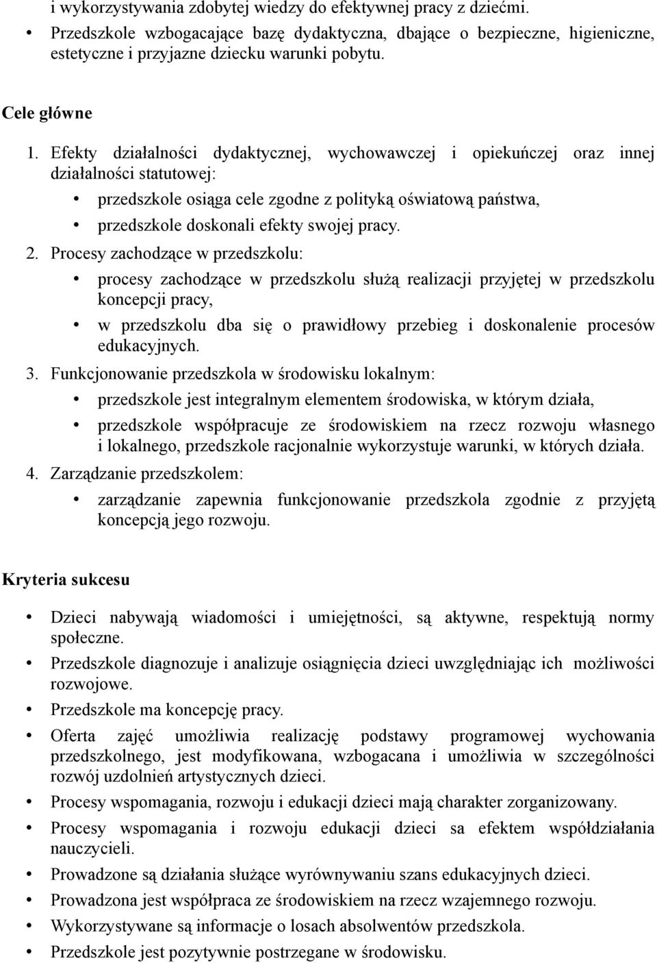 Efekty działalności dydaktycznej, wychowawczej i opiekuńczej oraz innej działalności statutowej: przedszkole osiąga cele zgodne z polityką oświatową państwa, przedszkole doskonali efekty swojej pracy.