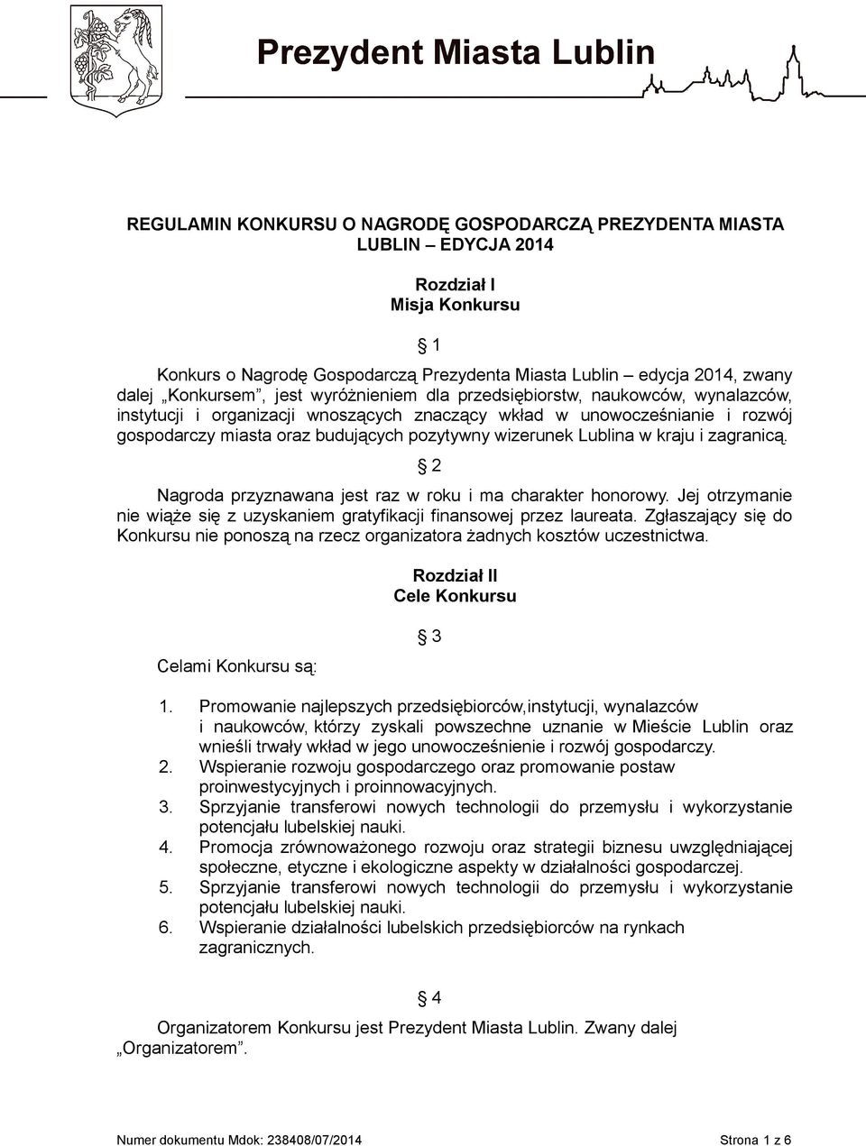 Lublina w kraju i zagranicą. 2 Nagroda przyznawana jest raz w roku i ma charakter honorowy. Jej otrzymanie nie wiąże się z uzyskaniem gratyfikacji finansowej przez laureata.