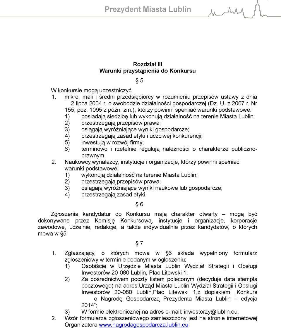 ), którzy powinni spełniać warunki podstawowe: 1) posiadają siedzibę lub wykonują działalność na terenie Miasta Lublin; 2) przestrzegają przepisów prawa; 3) osiągają wyróżniające wyniki gospodarcze;