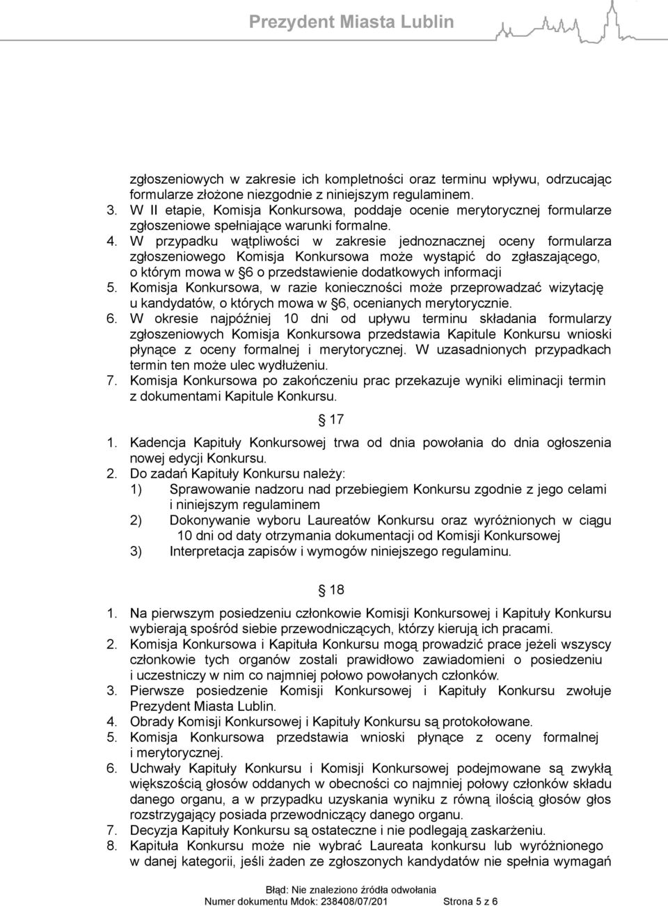 W przypadku wątpliwości w zakresie jednoznacznej oceny formularza zgłoszeniowego Komisja Konkursowa może wystąpić do zgłaszającego, o którym mowa w 6 o przedstawienie dodatkowych informacji 5.