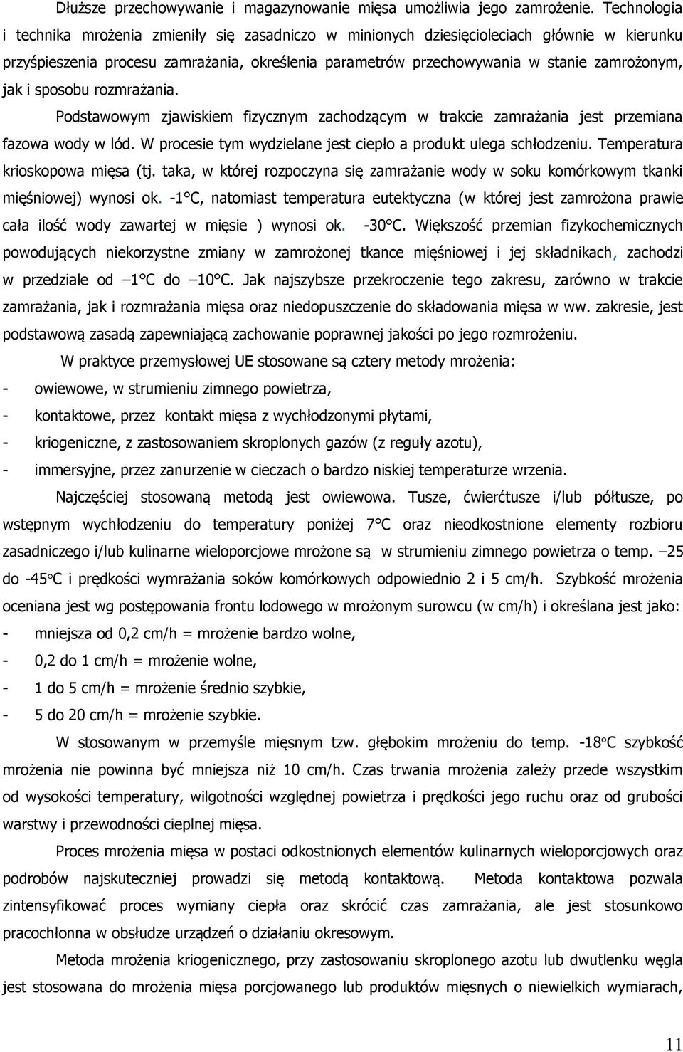 jak i sposobu rozmrażania. Podstawowym zjawiskiem fizycznym zachodzącym w trakcie zamrażania jest przemiana fazowa wody w lód. W procesie tym wydzielane jest ciepło a produkt ulega schłodzeniu.