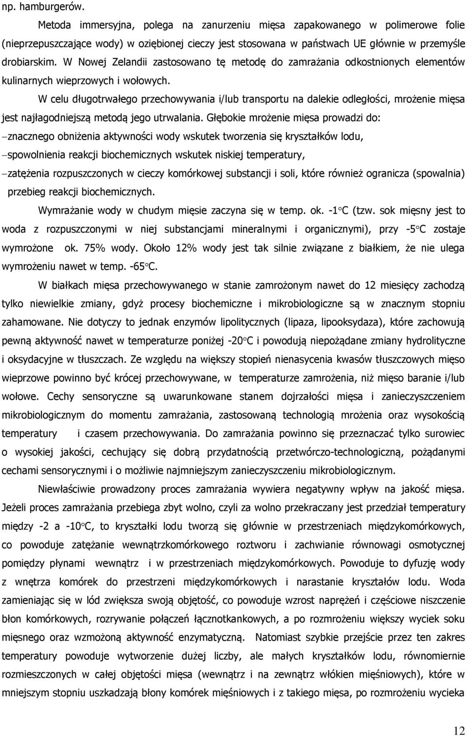 W Nowej Zelandii zastosowano tę metodę do zamrażania odkostnionych elementów kulinarnych wieprzowych i wołowych.