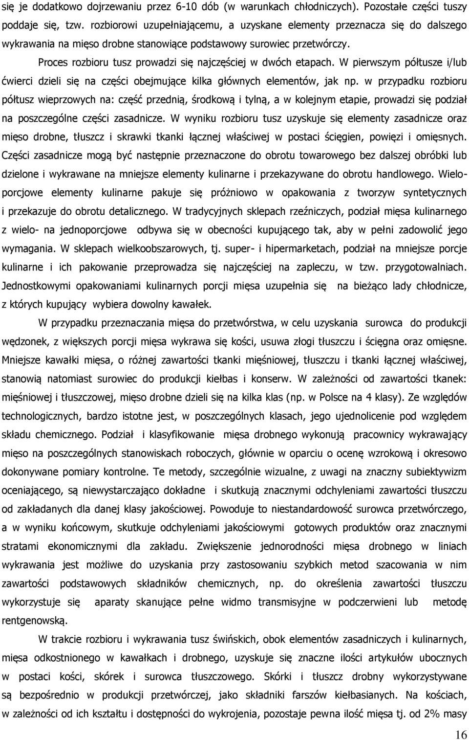 Proces rozbioru tusz prowadzi się najczęściej w dwóch etapach. W pierwszym półtusze i/lub ćwierci dzieli się na części obejmujące kilka głównych elementów, jak np.