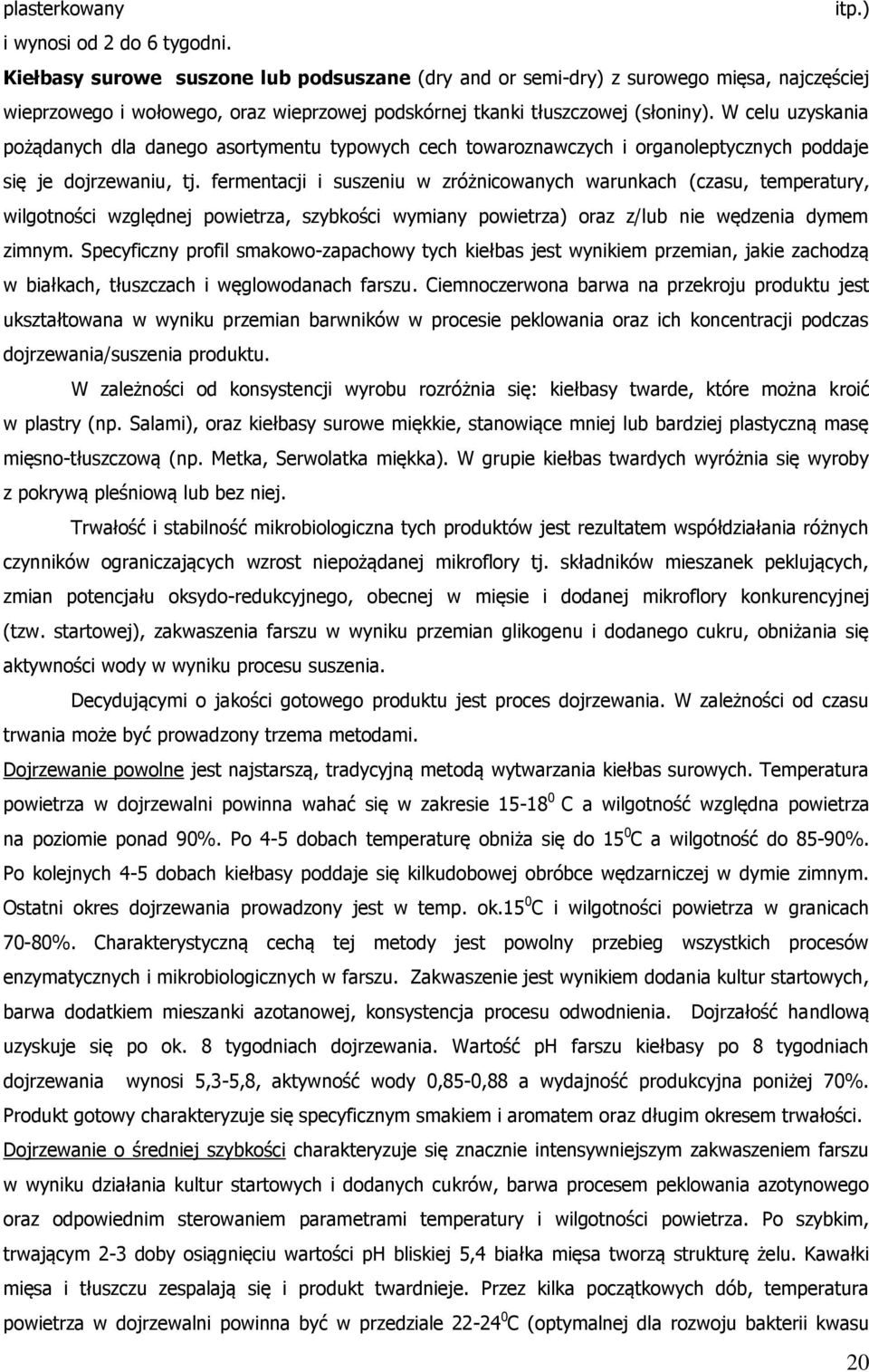 W celu uzyskania pożądanych dla danego asortymentu typowych cech towaroznawczych i organoleptycznych poddaje się je dojrzewaniu, tj.