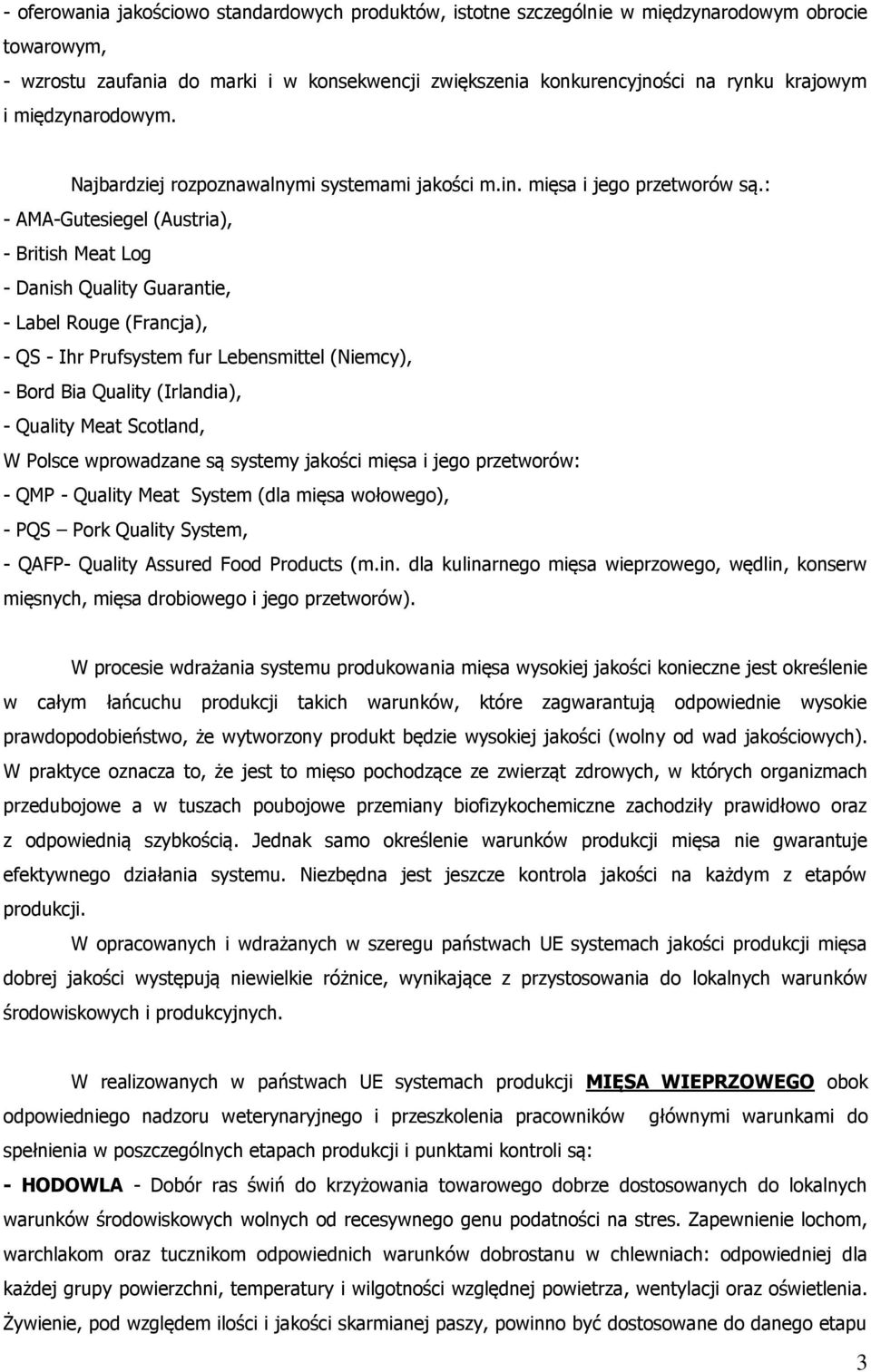 : - AMA-Gutesiegel (Austria), - British Meat Log - Danish Quality Guarantie, - Label Rouge (Francja), - QS - Ihr Prufsystem fur Lebensmittel (Niemcy), - Bord Bia Quality (Irlandia), - Quality Meat