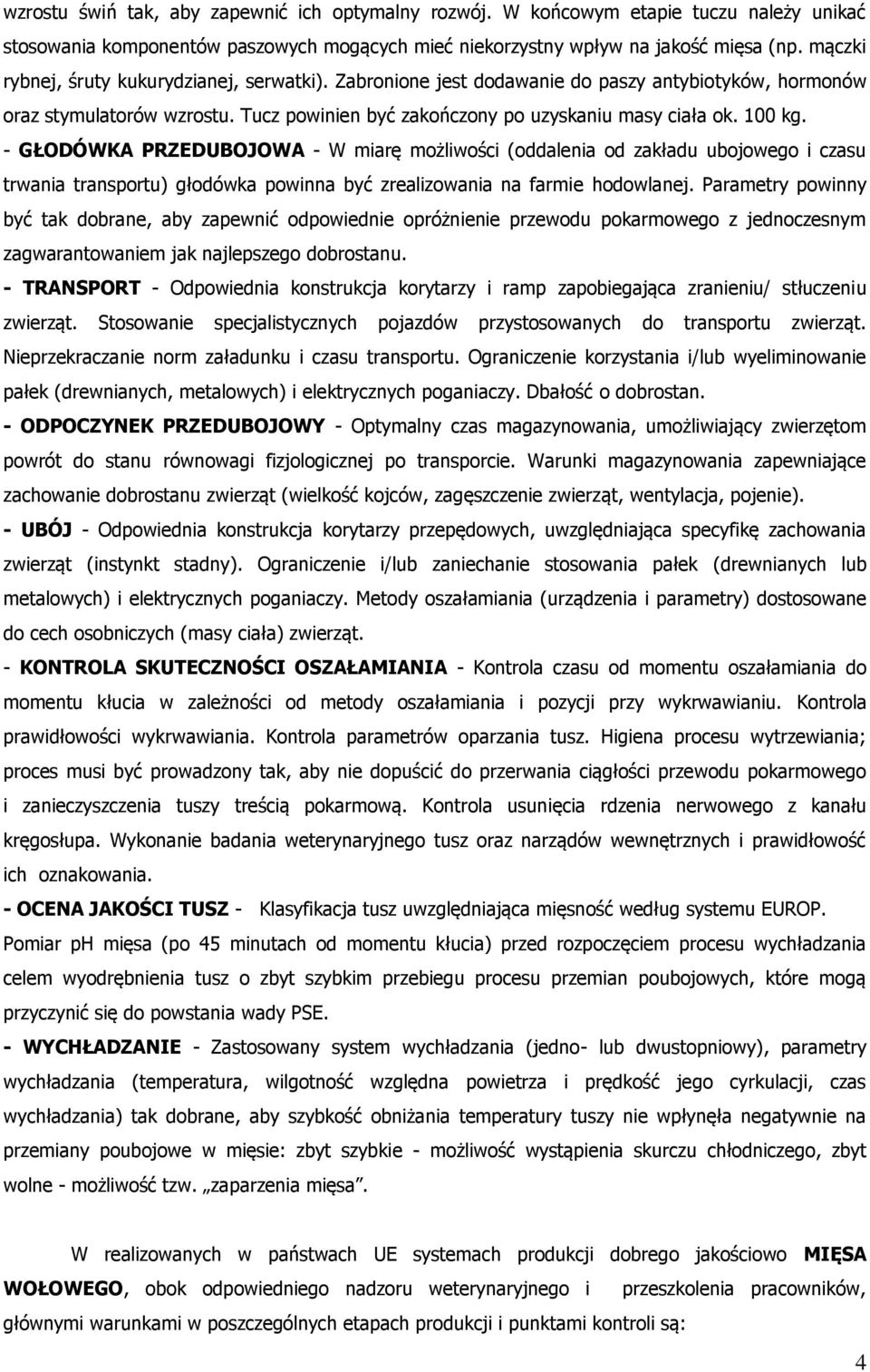 - GŁODÓWKA PRZEDUBOJOWA - W miarę możliwości (oddalenia od zakładu ubojowego i czasu trwania transportu) głodówka powinna być zrealizowania na farmie hodowlanej.