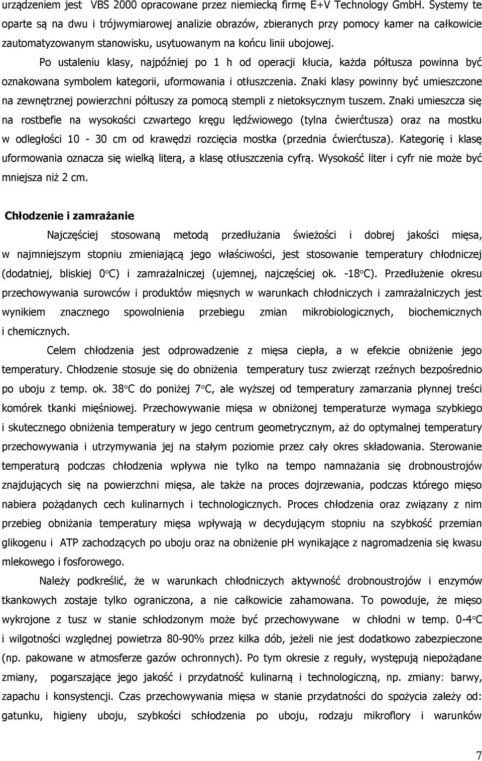 Po ustaleniu klasy, najpóźniej po 1 h od operacji kłucia, każda półtusza powinna być oznakowana symbolem kategorii, uformowania i otłuszczenia.