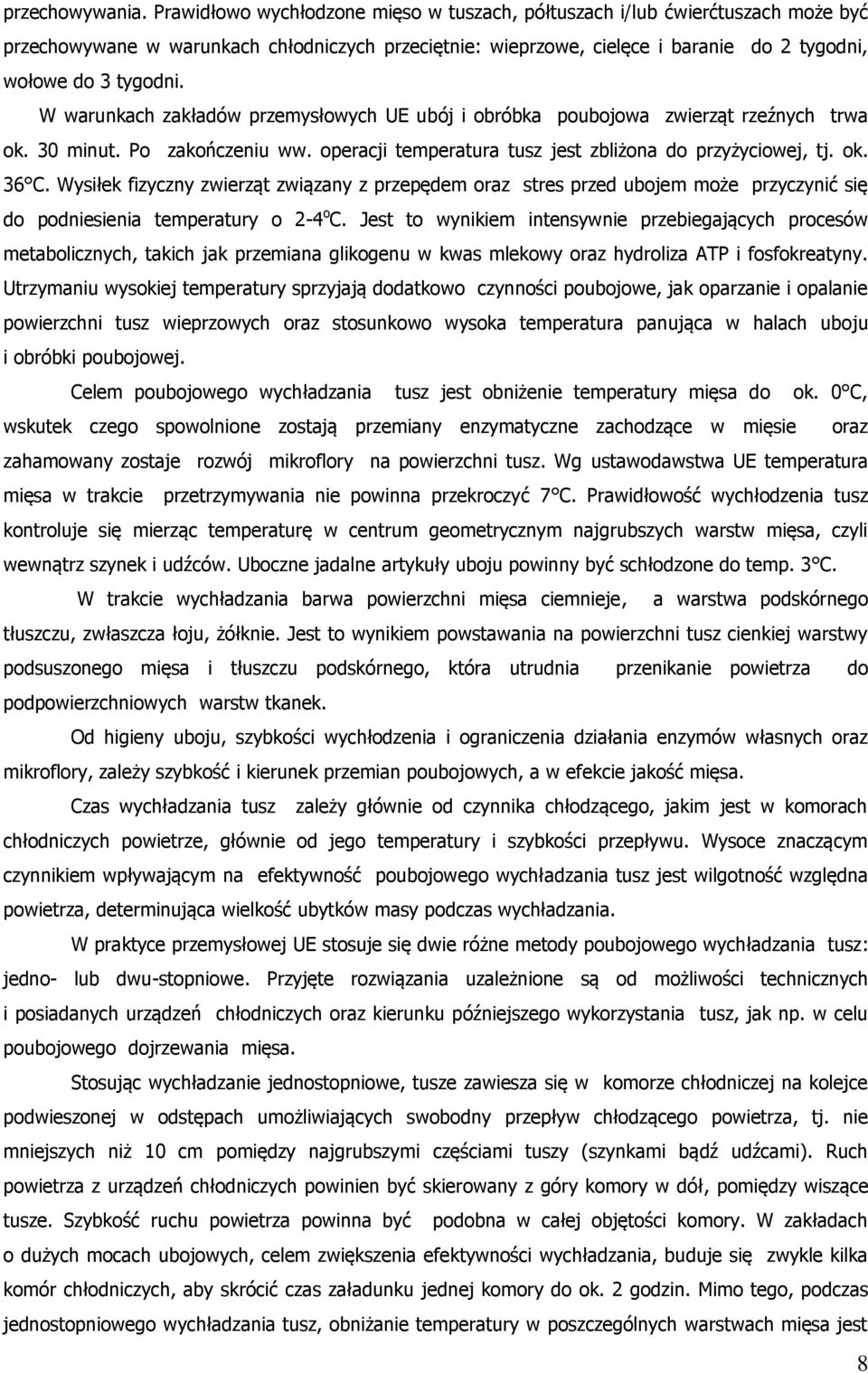 W warunkach zakładów przemysłowych UE ubój i obróbka poubojowa zwierząt rzeźnych trwa ok. 30 minut. Po zakończeniu ww. operacji temperatura tusz jest zbliżona do przyżyciowej, tj. ok. 36 C.