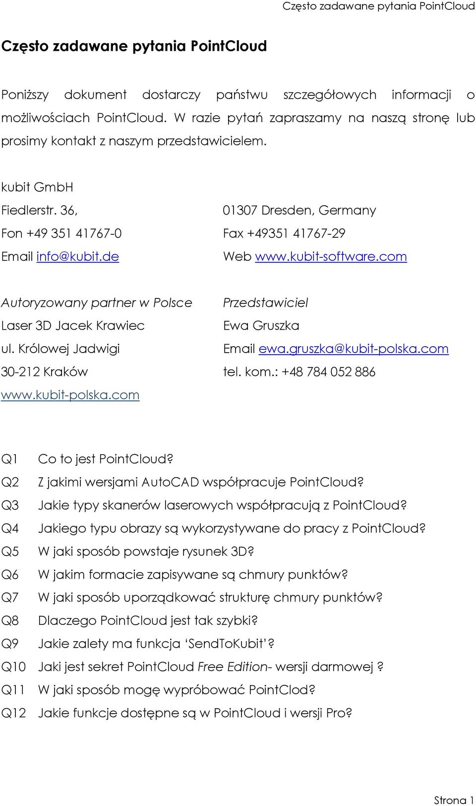 de Web www.kubit-software.com Autoryzowany partner w Polsce Przedstawiciel Laser 3D Jacek Krawiec Ewa Gruszka ul. Królowej Jadwigi Email ewa.gruszka@kubit-polska.com 30-212 Kraków tel. kom.