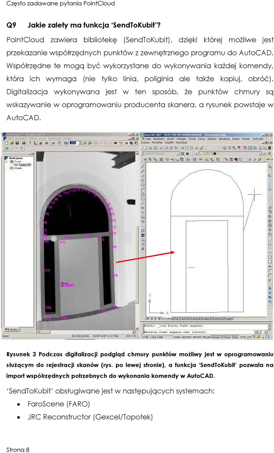 Digitalizacja wykonywana jest w ten sposób, Ŝe punktów chmury są wskazywanie w oprogramowaniu producenta skanera, a rysunek powstaje w AutoCAD.