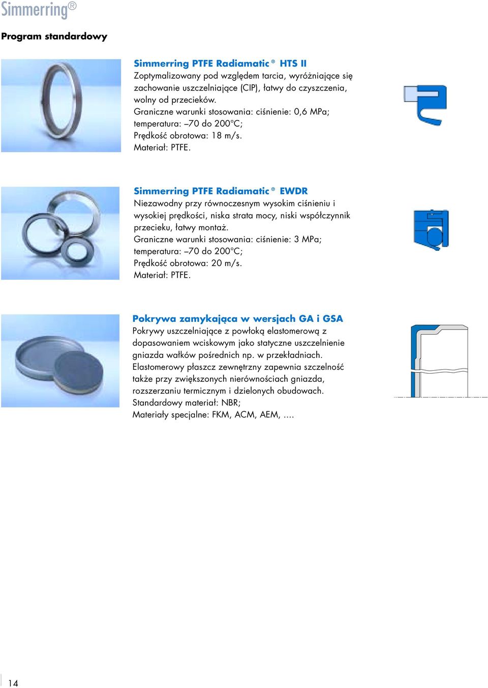 Simmerring PTFE Radiamatic EWDR Niezawodny przy równoczesnym wysokim ciśnieniu i wysokiej prędkości, niska strata mocy, niski współczynnik przecieku, łatwy montaż.