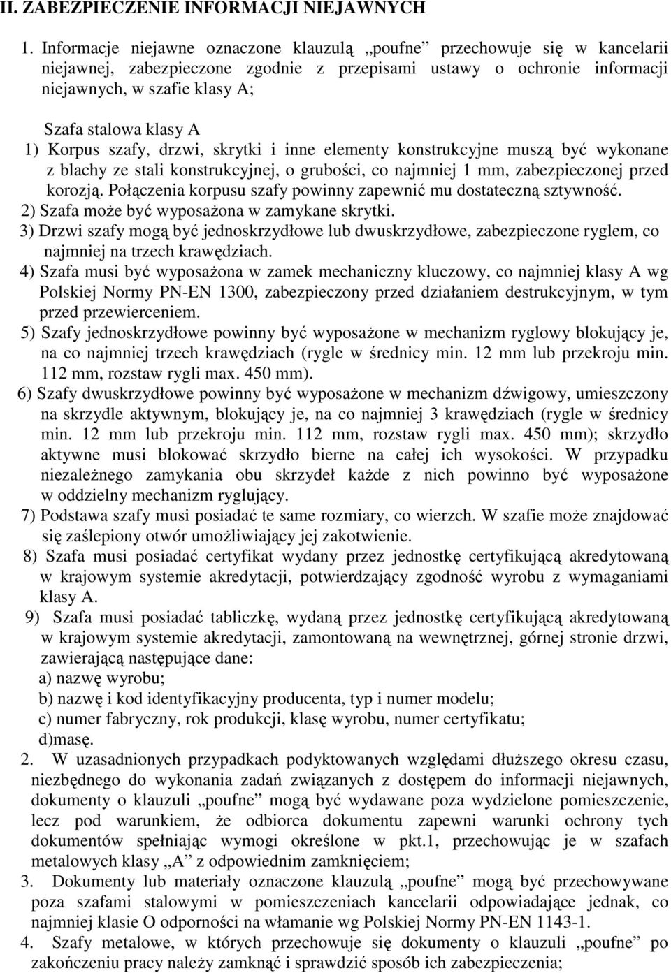 A 1) Korpus szafy, drzwi, skrytki i inne elementy konstrukcyjne muszą być wykonane z blachy ze stali konstrukcyjnej, o grubości, co najmniej 1 mm, zabezpieczonej przed korozją.