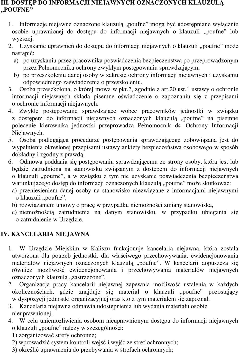 Uzyskanie uprawnień do dostępu do informacji niejawnych o klauzuli poufne może nastąpić: a) po uzyskaniu przez pracownika poświadczenia bezpieczeństwa po przeprowadzonym przez Pełnomocnika ochrony