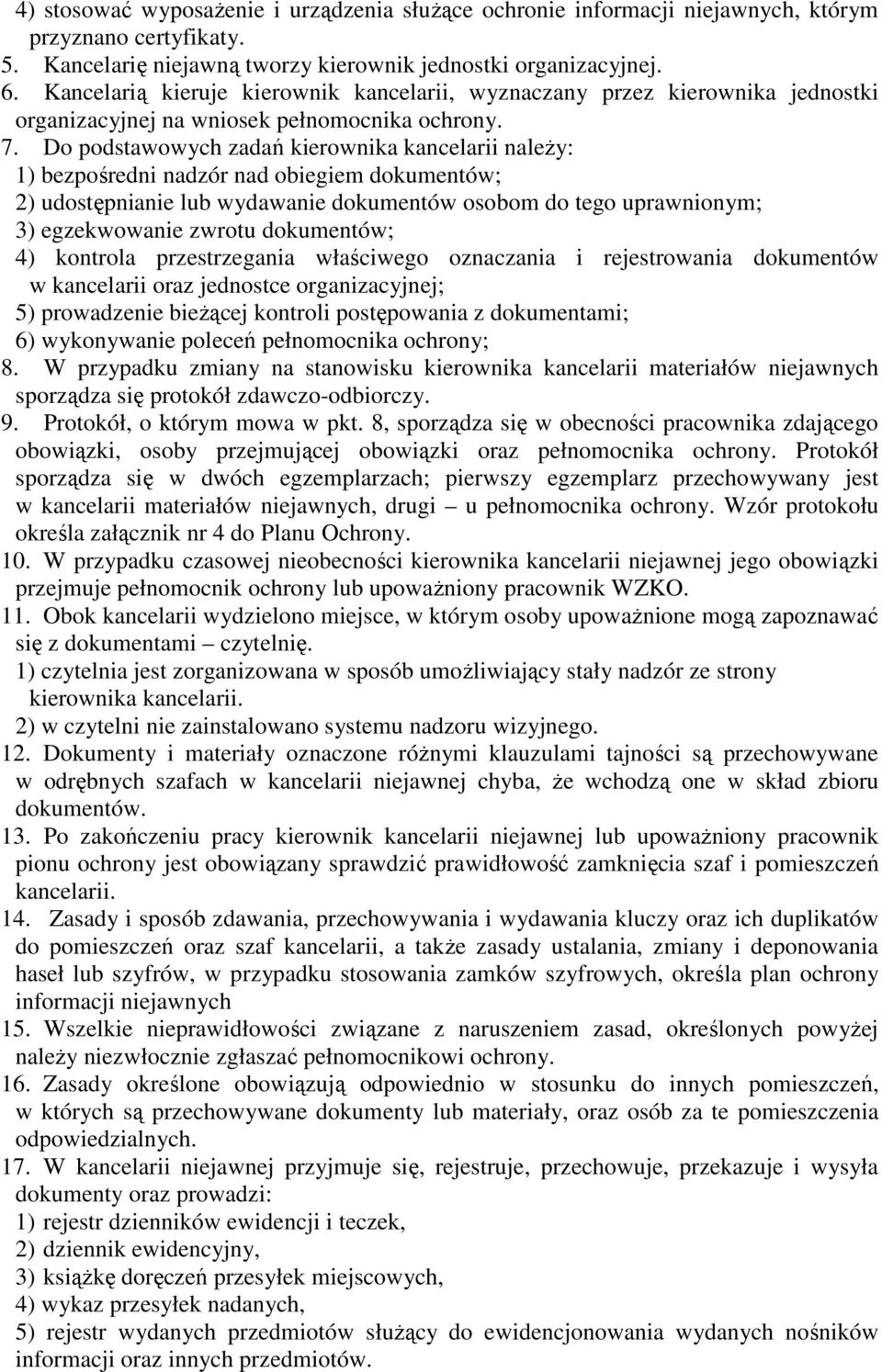 Do podstawowych zadań kierownika kancelarii należy: 1) bezpośredni nadzór nad obiegiem dokumentów; 2) udostępnianie lub wydawanie dokumentów osobom do tego uprawnionym; 3) egzekwowanie zwrotu