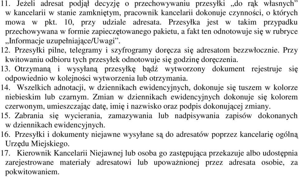 Przesyłki pilne, telegramy i szyfrogramy doręcza się adresatom bezzwłocznie. Przy kwitowaniu odbioru tych przesyłek odnotowuje się godzinę doręczenia. 13.
