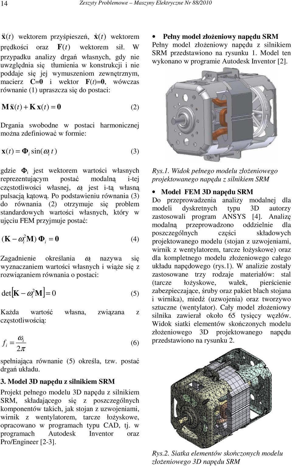 złoŝenowy napędu SRM Pełny model złoŝenowy napędu z slnkem SRM przedstawono na rysunku 1. Model ten wykonano w programe Autodesk Inventor [2].