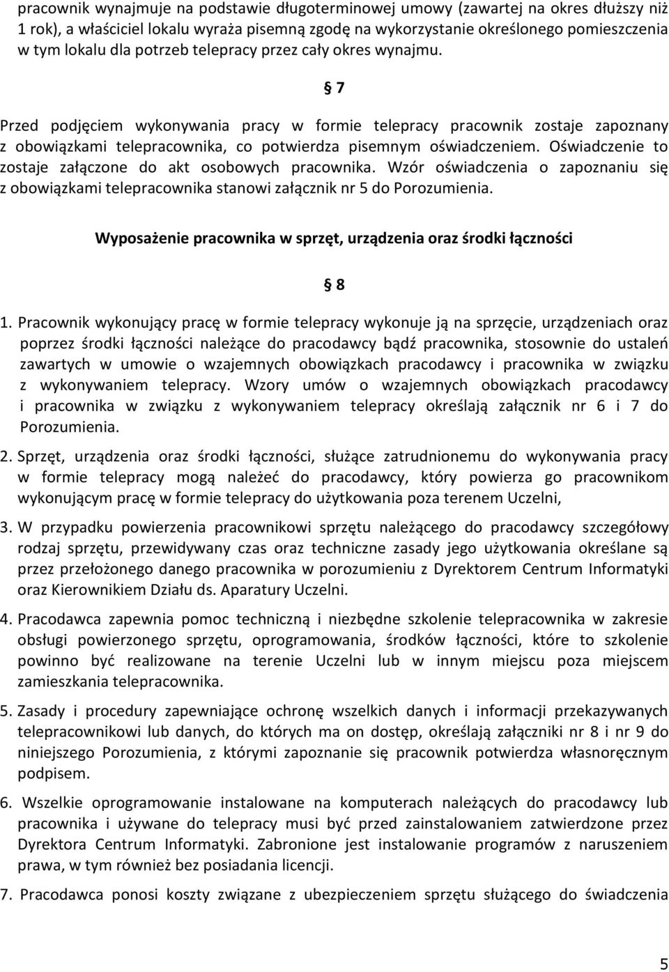 Oświadczenie to zostaje załączone do akt osobowych pracownika. Wzór oświadczenia o zapoznaniu się z obowiązkami telepracownika stanowi załącznik nr 5 do Porozumienia.