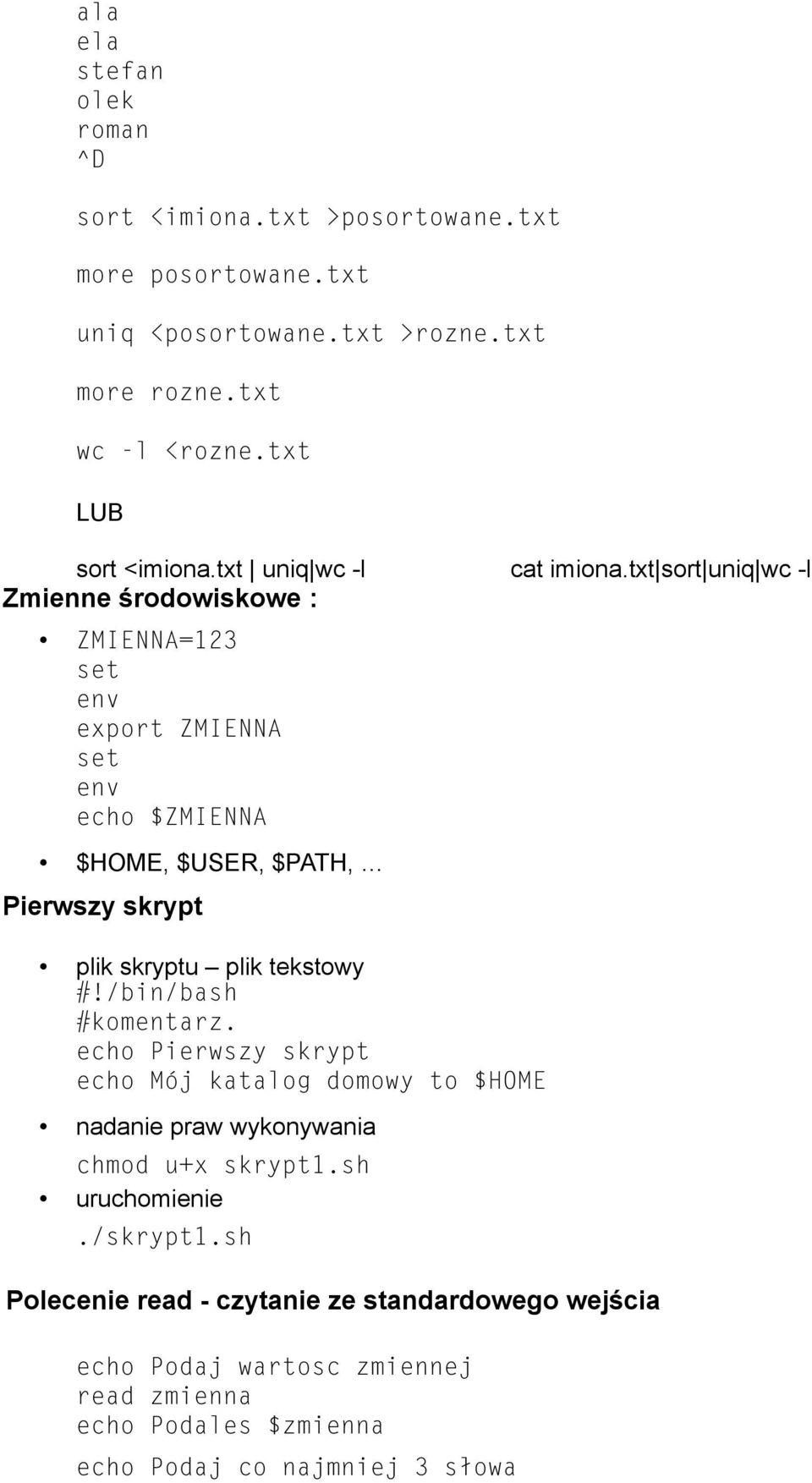 txt sort uniq wc -l Zmienne środowiskowe : ZMIENNA=123 set env export ZMIENNA set env echo $ZMIENNA $HOME, $USER, $PATH, Pierwszy skrypt plik skryptu plik