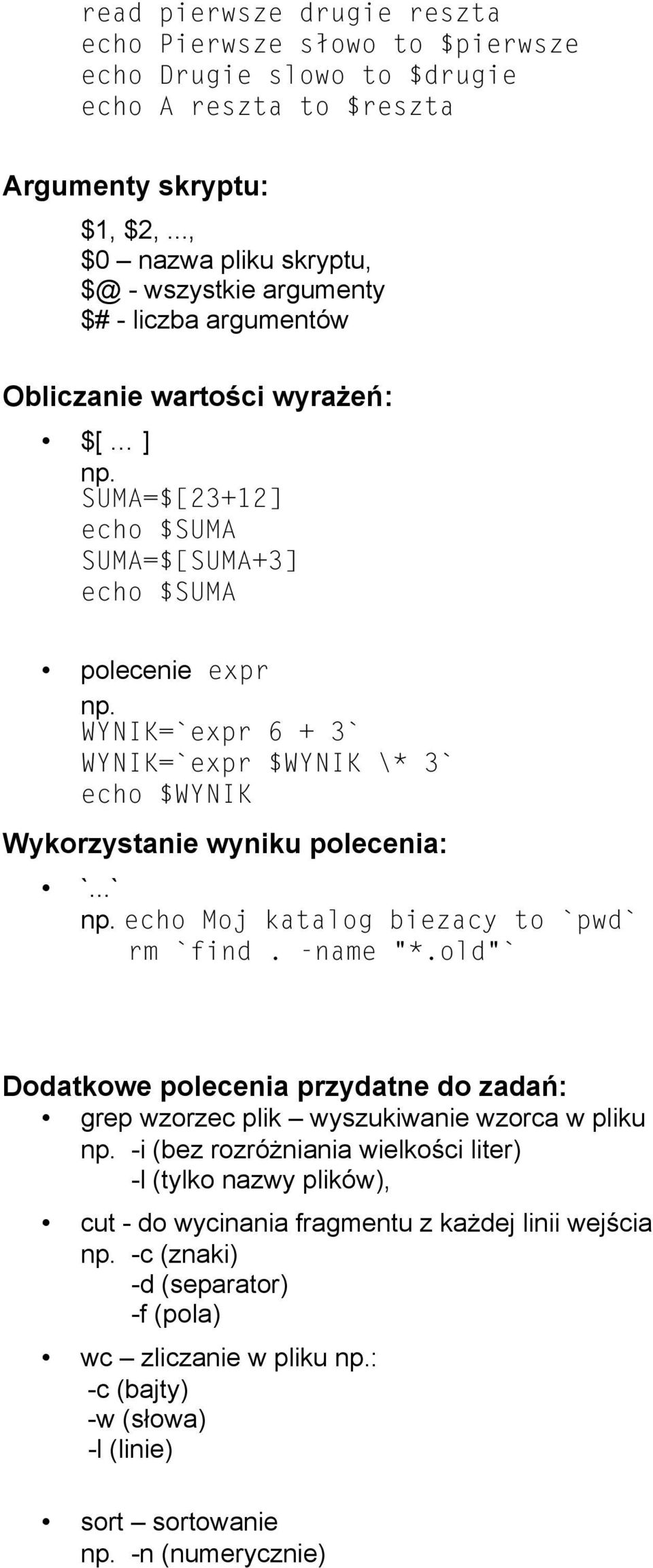 WYNIK=`expr 6 + 3` WYNIK=`expr $WYNIK \* 3` echo $WYNIK Wykorzystanie wyniku polecenia: `...` np. echo Moj katalog biezacy to `pwd` rm `find. -name "*.