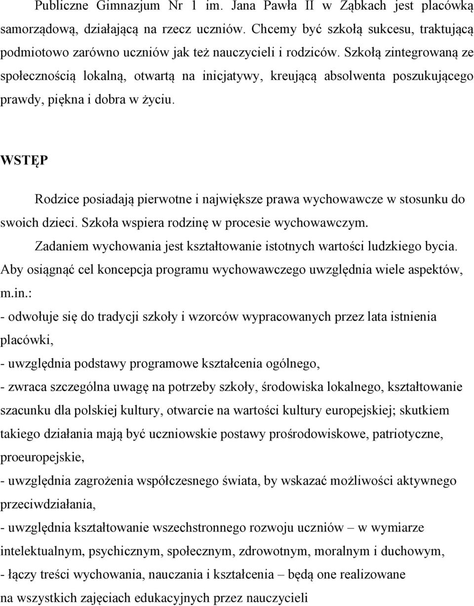 Szkołą zintegrowaną ze społecznością lokalną, otwartą na inicjatywy, kreującą absolwenta poszukującego prawdy, piękna i dobra w życiu.