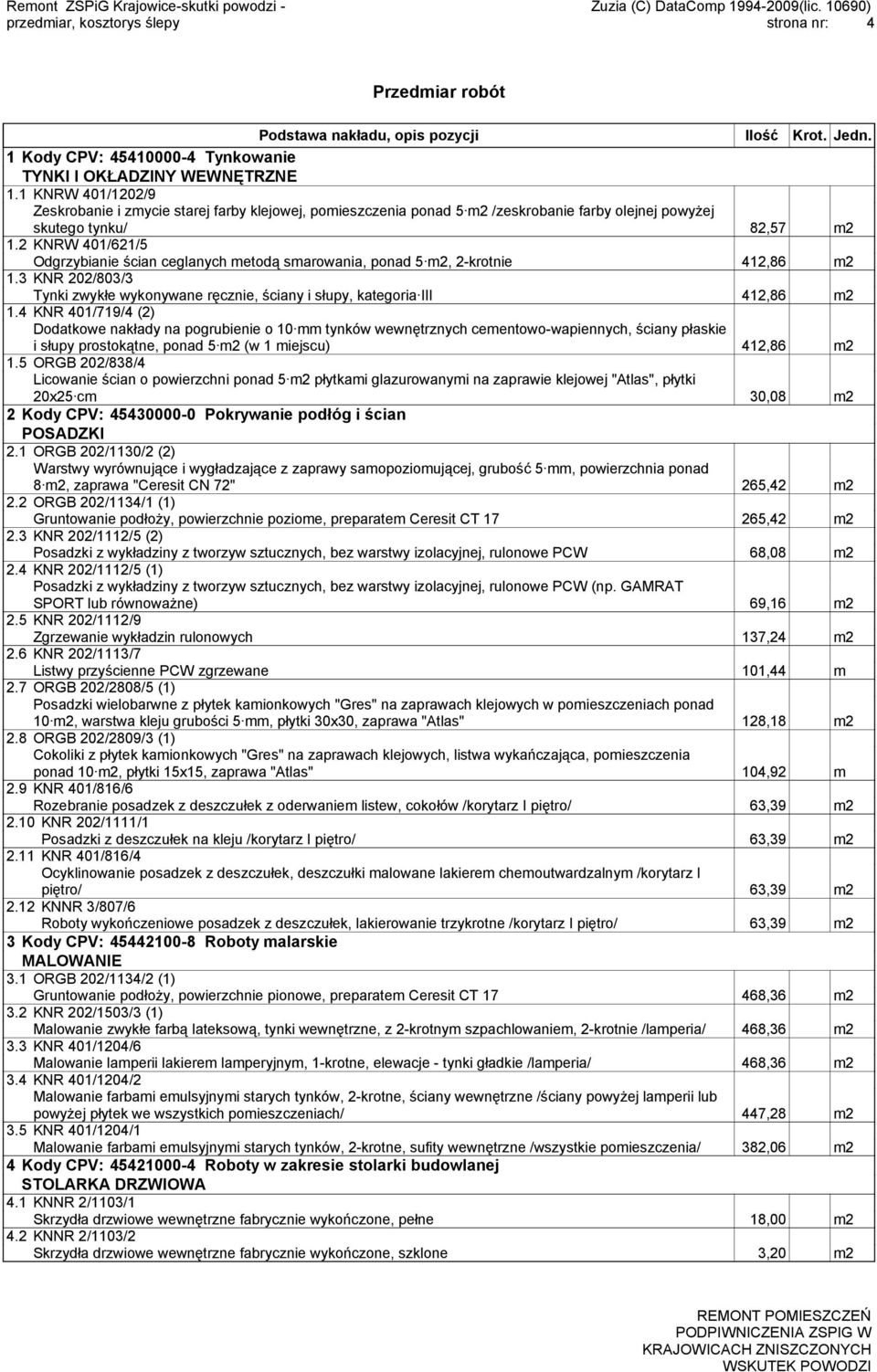 2 KNRW 401/621/5 Odgrzybianie ścian ceglanych metodą smarowania, ponad 5 m2, 2-krotnie 412,86 m2 1.3 KNR 202/803/3 Tynki zwykłe wykonywane ręcznie, ściany i słupy, kategoria III 412,86 m2 1.