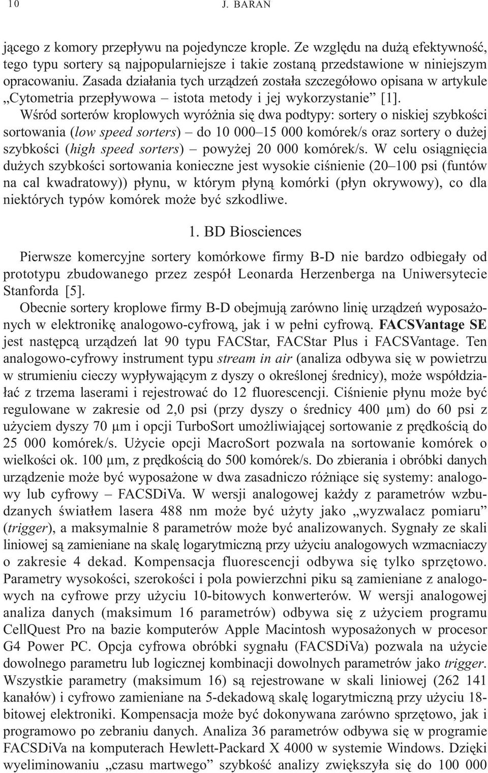 Wœród sorterów kroplowych wyró nia siê dwa podtypy: sortery o niskiej szybkoœci sortowania (low speed sorters) do 10 000 15 000 komórek/s oraz sortery o du ej szybkoœci (high speed sorters) powy ej