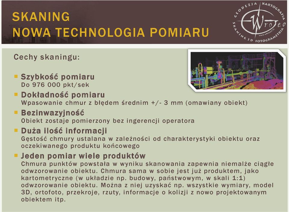 pomiar wiele produktów Chmura punktów powstała w wyniku skanowania zapewnia niemalże ciągłe odwzorowanie obiektu.