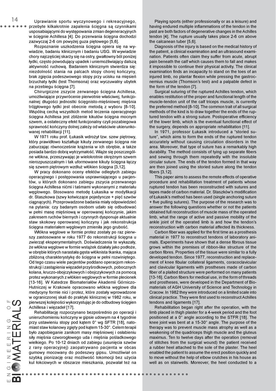 W wywiadzie chory najczęściej skarży się na ostry, gwałtowny ból poniżej łydki, często powodujący upadek i uniemożliwiający dalszą aktywność ruchową.