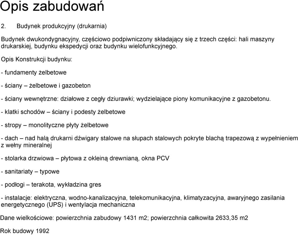 Opis Konstrukcji budynku: - fundamenty żelbetowe - ściany żelbetowe i gazobeton - ściany wewnętrzne: działowe z cegły dziurawki; wydzielające piony komunikacyjne z gazobetonu.