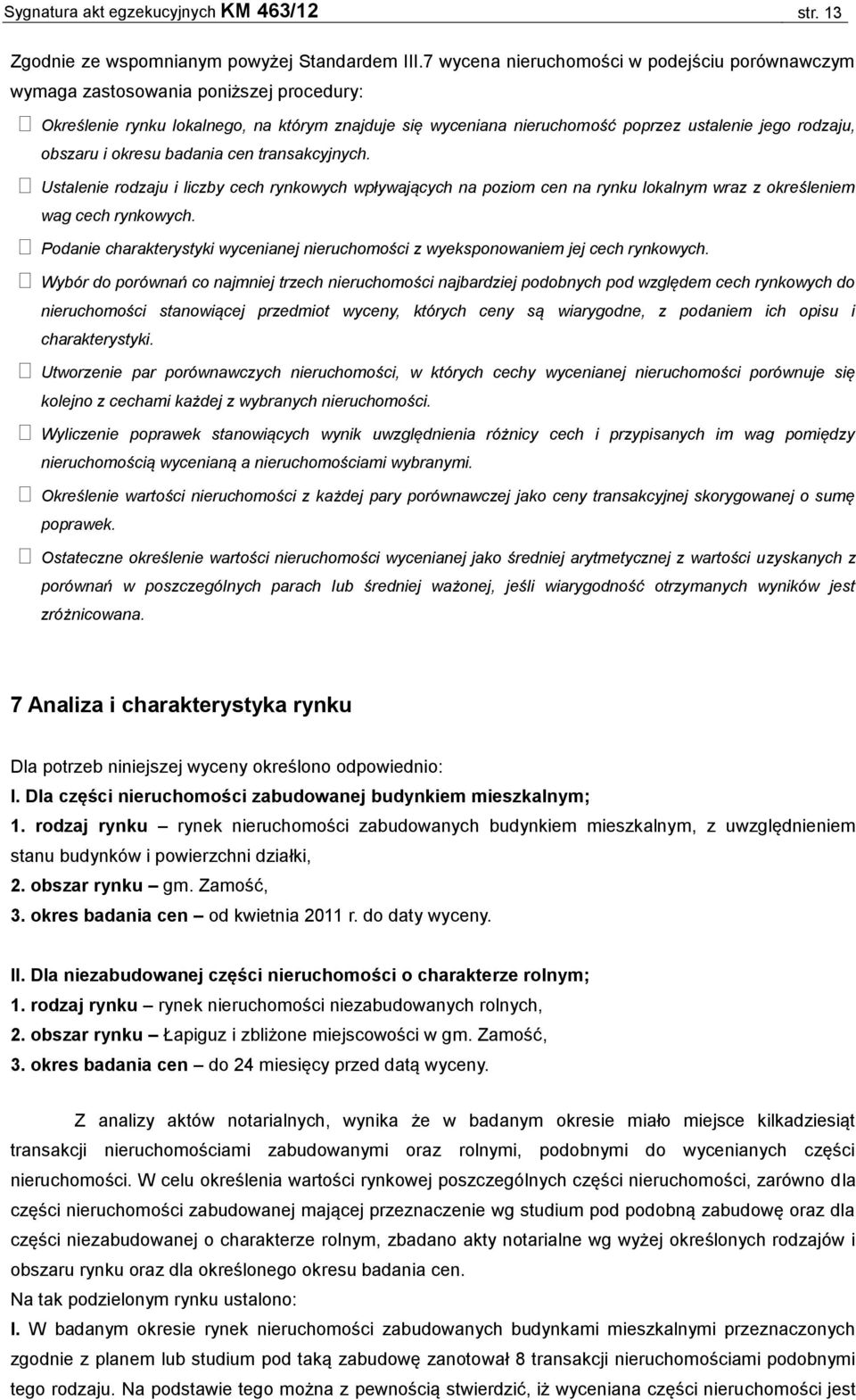 obszaru i okresu badania cen transakcyjnych. Ustalenie rodzaju i liczby cech rynkowych wpływających na poziom cen na rynku lokalnym wraz z określeniem wag cech rynkowych.