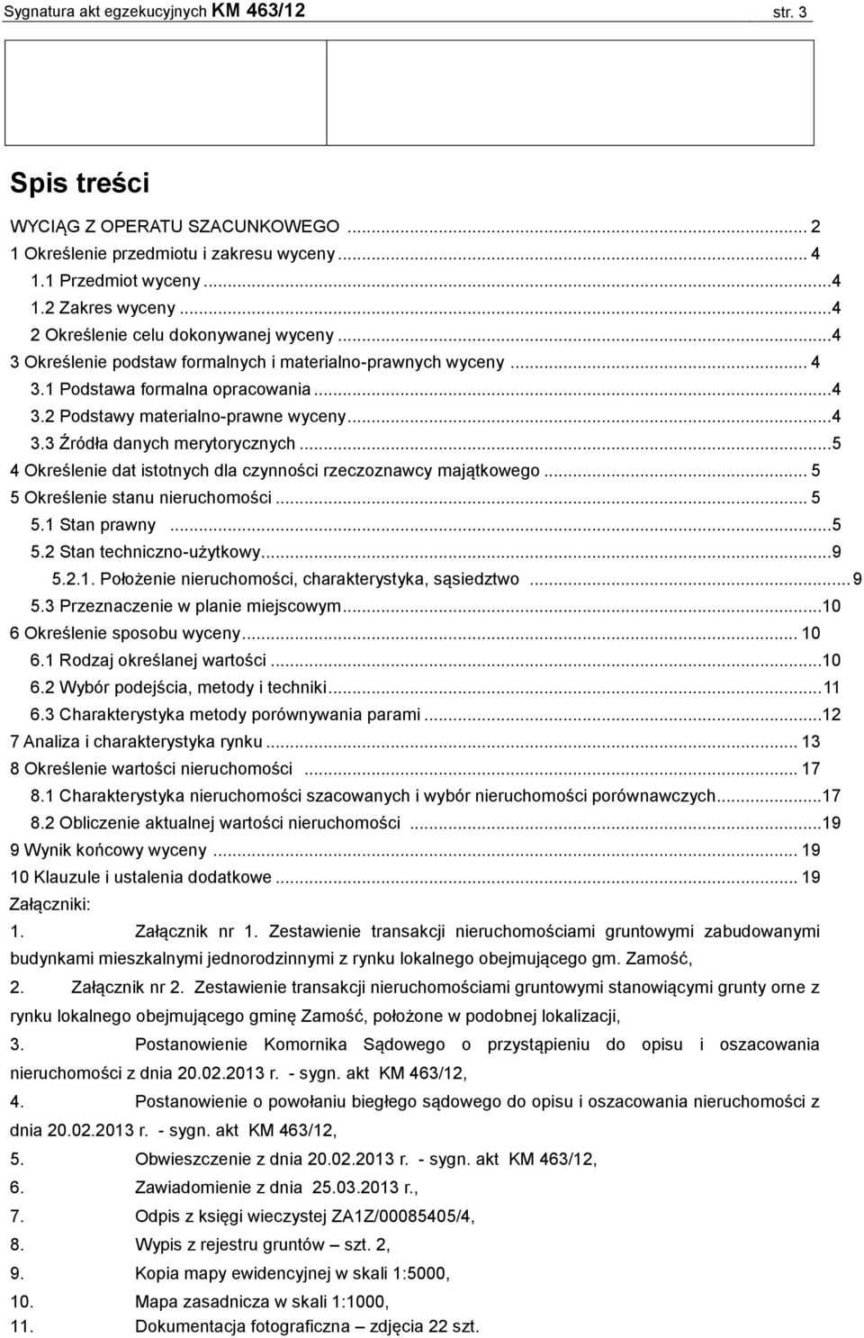 .. 5 4 Określenie dat istotnych dla czynności rzeczoznawcy majątkowego... 5 5 Określenie stanu nieruchomości... 5 5.1 Stan prawny... 5 5.2 Stan techniczno-użytkowy... 9 5.2.1. Położenie nieruchomości, charakterystyka, sąsiedztwo.