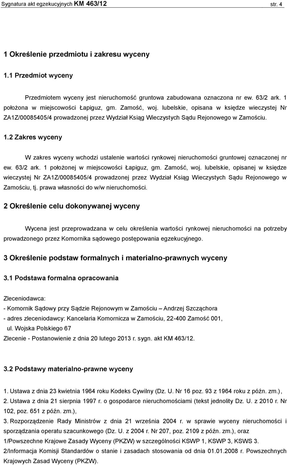 2 Zakres wyceny W zakres wyceny wchodzi ustalenie wartości rynkowej nieruchomości gruntowej oznaczonej nr ew. 63/2 ark. 1 położonej w miejscowości Łapiguz, gm. Zamość, woj.