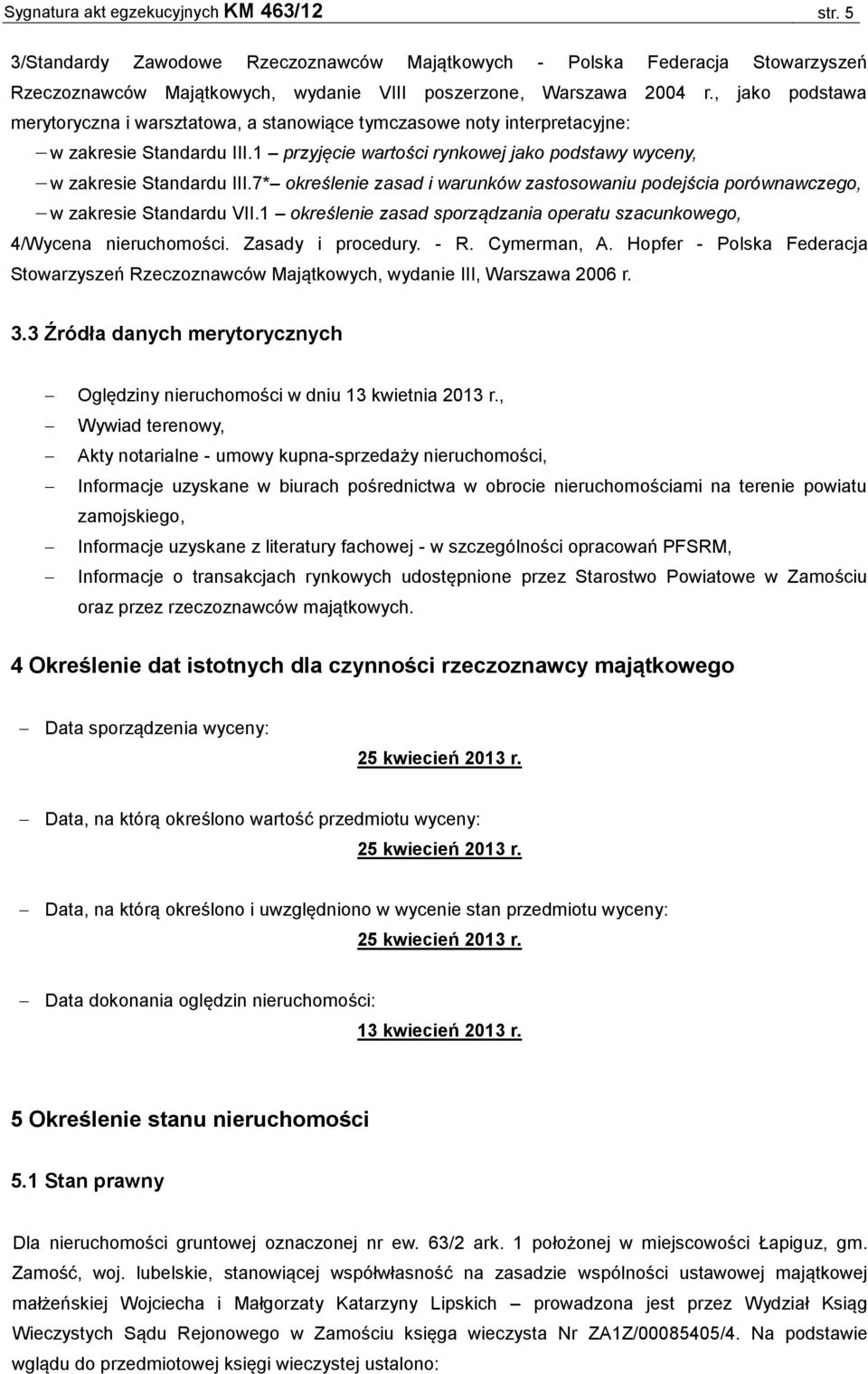 7* określenie zasad i warunków zastosowaniu podejścia porównawczego, w zakresie Standardu VII.1 określenie zasad sporządzania operatu szacunkowego, 4/Wycena nieruchomości. Zasady i procedury. - R.