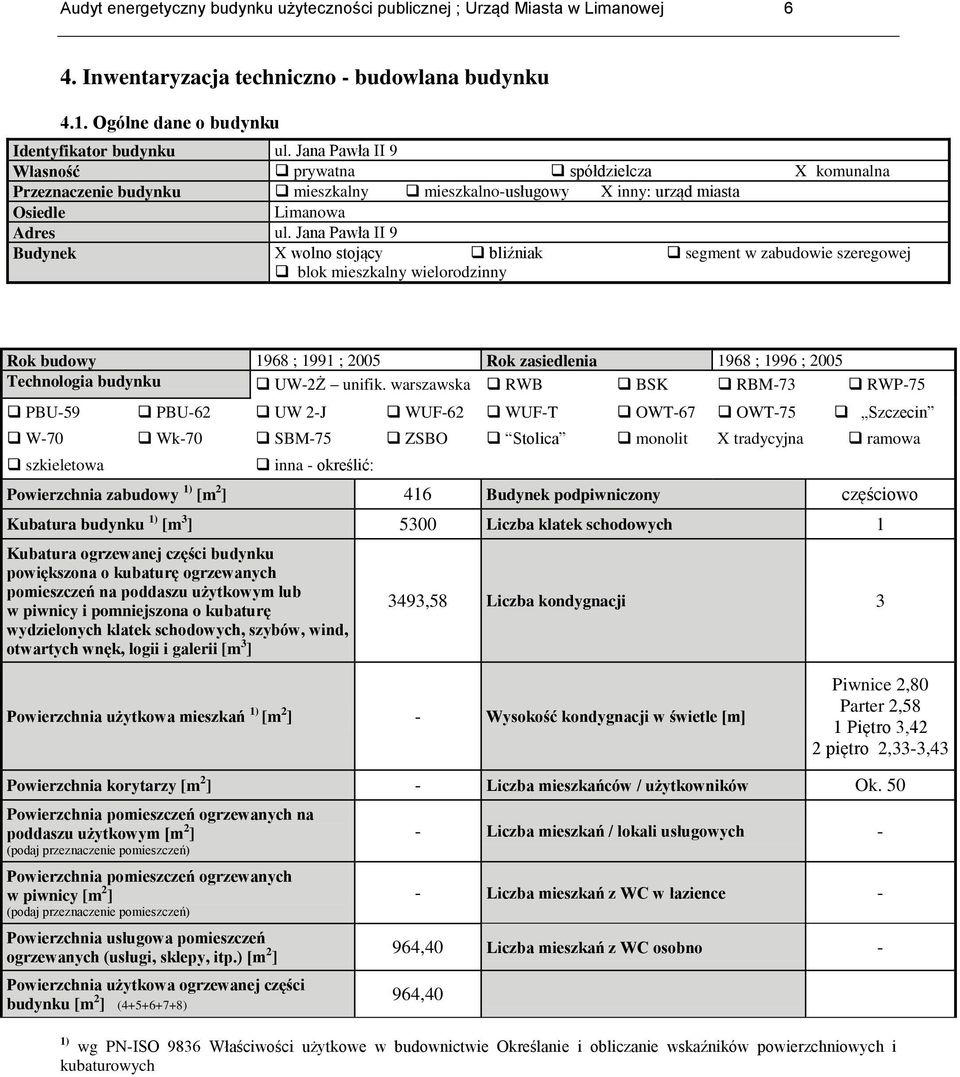 Jana Pawła II 9 Budynek X wolno stojący bliźniak segment w zabudowie szeregowej blok mieszkalny wielorodzinny Rok budowy 1968 ; 1991 ; 2005 Rok zasiedlenia 1968 ; 1996 ; 2005 Technologia budynku