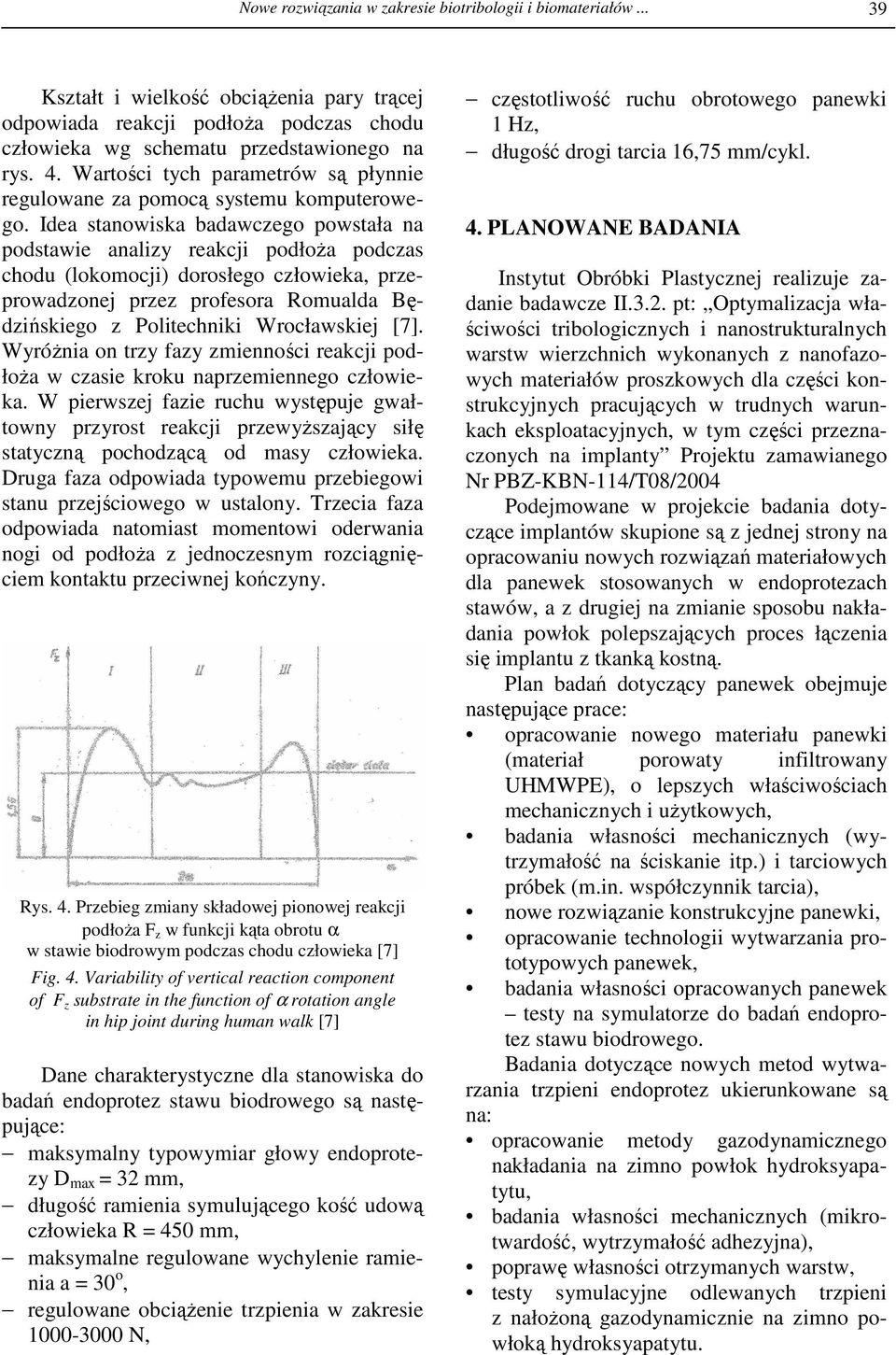 Idea stanowiska badawczego powstała na podstawie analizy reakcji podłoŝa podczas chodu (lokomocji) dorosłego człowieka, przeprowadzonej przez profesora Romualda Będzińskiego z Politechniki