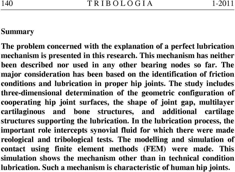 The major consideration has been based on the identification of friction conditions and lubrication in proper hip joints.