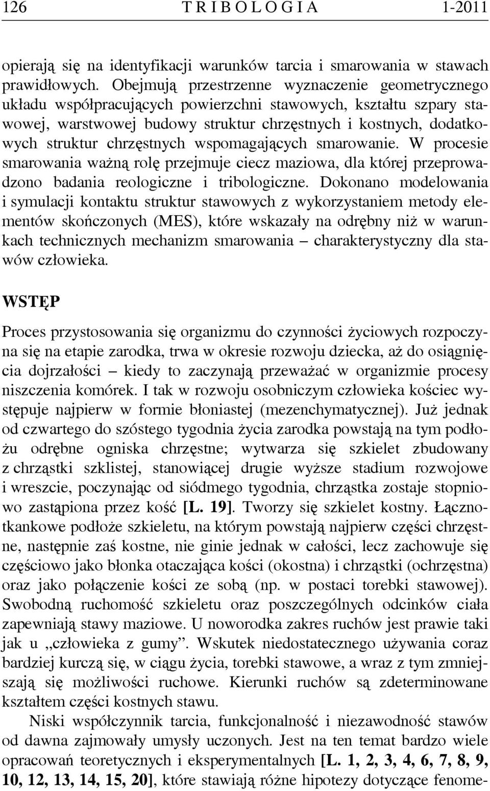 chrzęstnych wspomagających smarowanie. W procesie smarowania ważną rolę przejmuje ciecz maziowa, dla której przeprowadzono badania reologiczne i tribologiczne.
